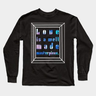 Love is a Well Made Masterpiece Long Sleeve T-Shirt